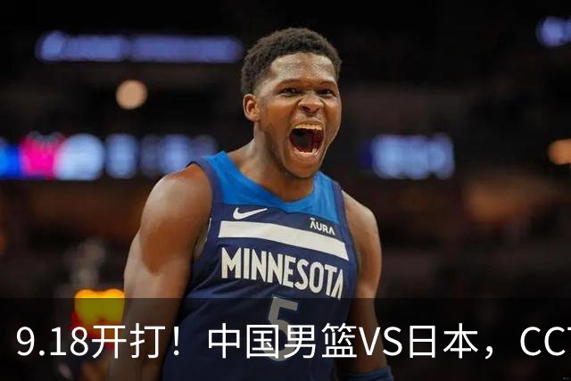9.18开打！中国男篮VS日本，CCTV5直播：亚运会半决赛时间确定！